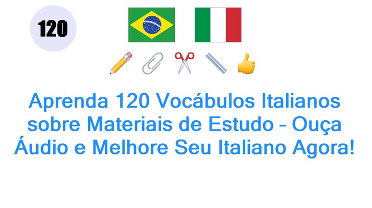 Aprenda 120 Vocábulos Italianos sobre Materiais de Estudo – Ouça Áudio e Melhore Seu Italiano Agora!